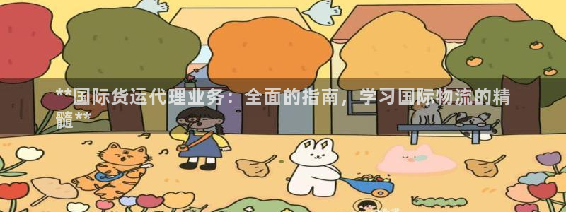 尊龙下载推荐网站：**国际货运代理业务：全面的指南，学习