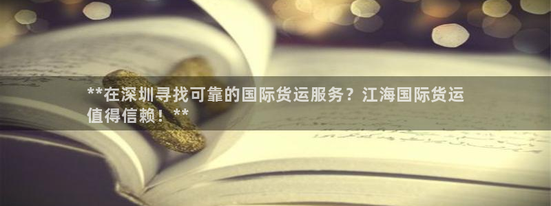 尊龙凯时人生就是博中国官网：**在深圳寻找可靠的国际货运